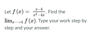 I-4
Let f (æ) =
Find the
2-4x
lim,4 f (x). Type your work step by
step and your answer.
