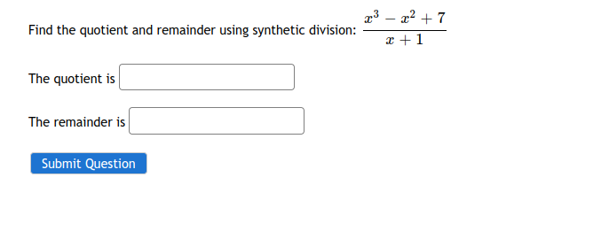 23 – x2 + 7
|
Find the quotient and remainder using synthetic division:
x + 1
The quotient is
The remainder is
Submit Question
