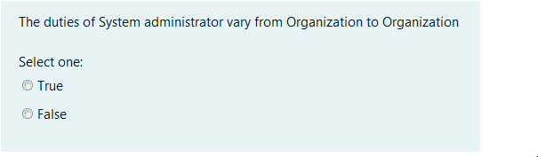 The duties of System administrator vary from Organization to Organization
Select one:
True
False
