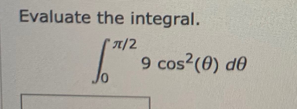 Evaluate the integral.
7/2
9 cos (0) d0
