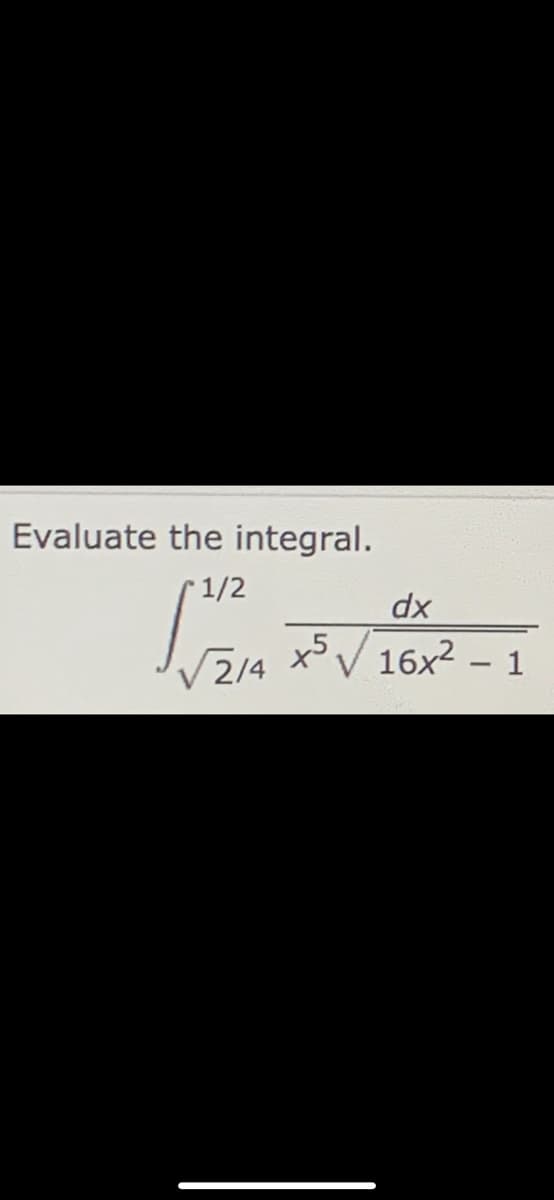 Evaluate the integral.
1/2
dx
2/4 xV 16x2 - 1
