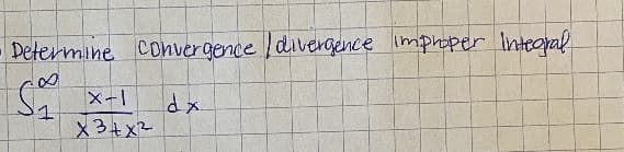 Determine Convergence divergence limphoper Integral
x-1
X3+x²
