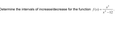 Determine the intervals of increase/decrease for the function f(x) =
x² -12
