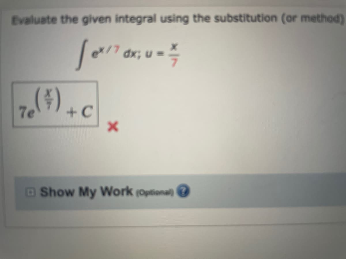 Evaluate the given integral using the substitution (or method)
dx; u = .
7e
+C
Show My Work (Optional)
