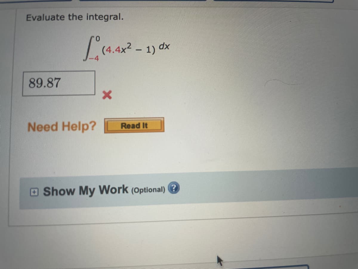 Evaluate the integral.
|
89.87
Need Help?
Read It
O Show My Work (Optional) ?
