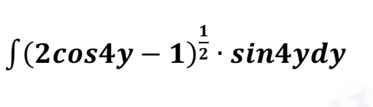 1
S(2cos4y – 1)i - sin4ydy
