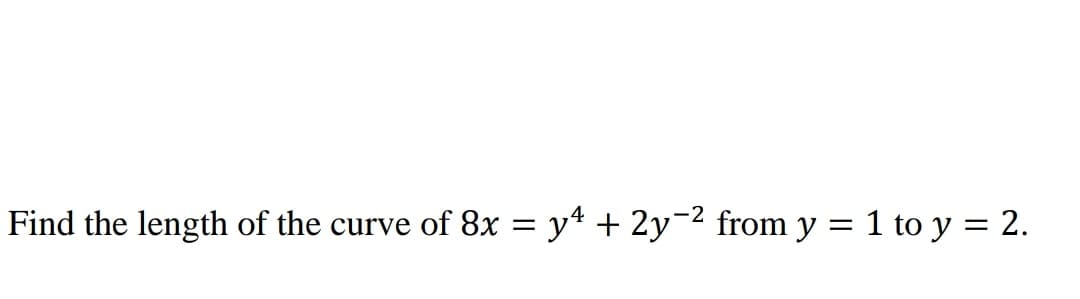 Find the length of the curve of 8x = y² + 2y-² from y
=
1 to y = 2.