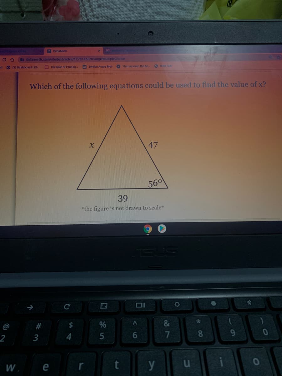 Delta Math
E deltamath.com/student/solve/12781450/triangleMultipleChoice
tl O (3) Dashboard | Kh.
The Role of Propag.
E Twelve Angry Men
K That as even the be
6 New Tab
Which of the following equations could be used to find the value of x?
560
39
*the figure is not drawn to scale*
&
6.
7
8
W.
r
y
47
