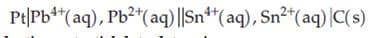 Pt|Pb**(aq), Pb²*(aq) ||Sn**( aq), Sn²*(aq) |C(s)
