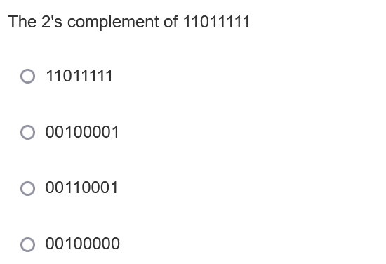 The 2's complement of 11011111
O 11011111
O 00100001
O 00110001
O 00100000

