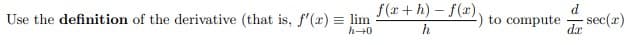 Use the definition of the derivative (that is, f'(a) = lim
f(r+h) – f(x).
to compute
h+0
dr sec(r)
