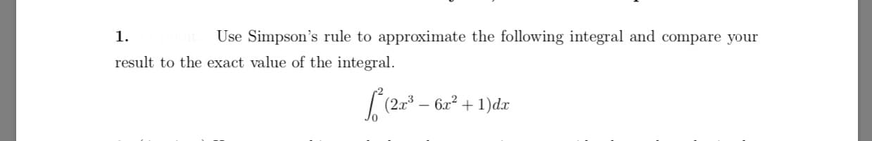 Use Simpson's rule to approximate the following integral and compare your
1.
result to the exact value of the integral.
6x21dx
