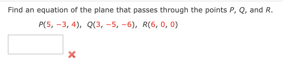 Find an equation of the plane that passes through the points P, Q, and R.
Р(5, -3, 4), Q(3, -5, —6), R(6, 0, 0)
