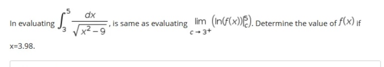 In evaluating
x=3.98.
.5
dx
is same as evaluating lim (In(f(x))). Determine the value of f(x) if
C-3+