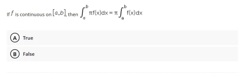 if f is continuous on [a,b], then rtf(x) dx = πt f(x) dx
A True
B) False