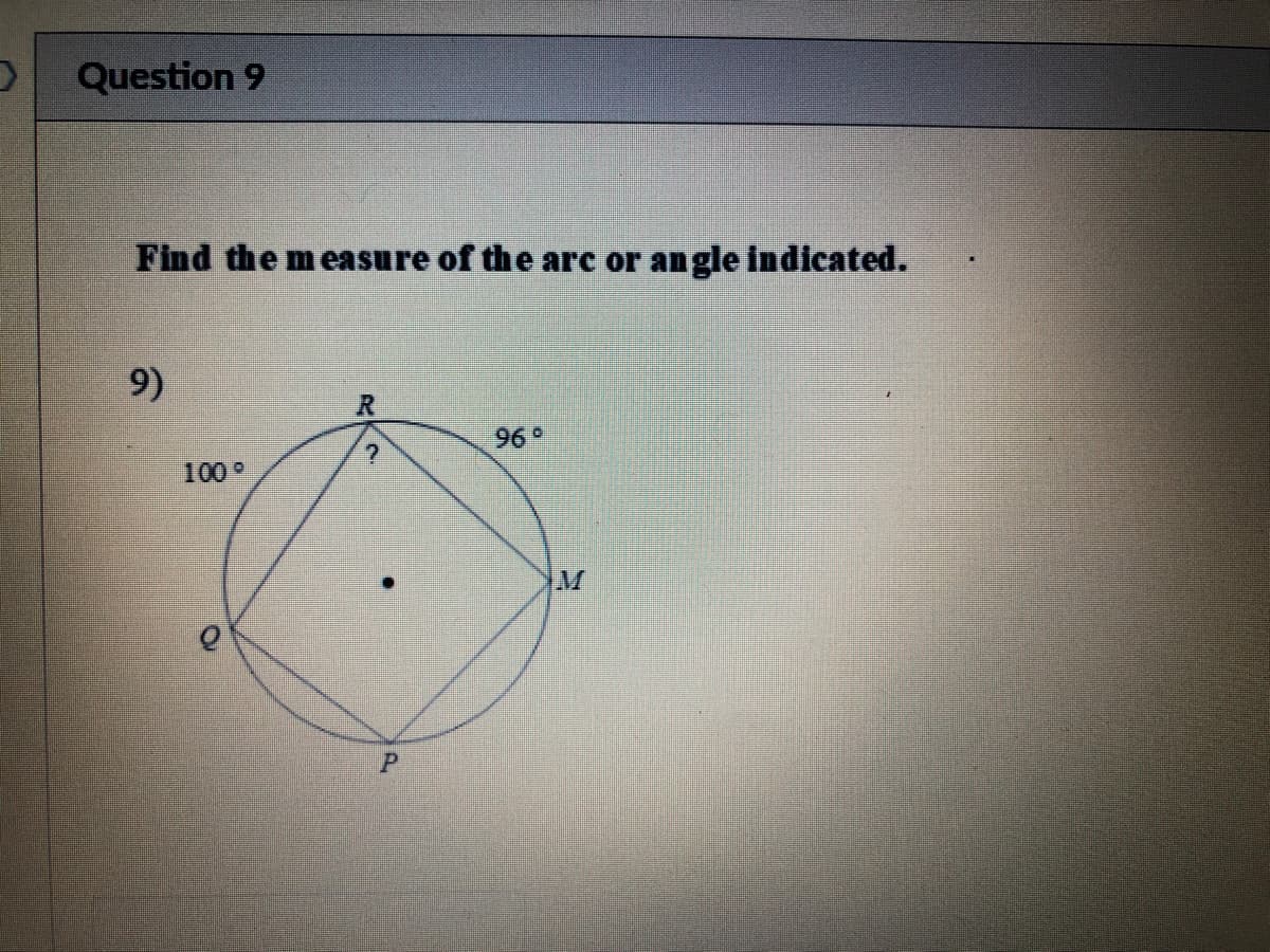 Question 9
Find the measure of the arc or angle indicated.
9)
969
100°
