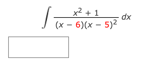 x2 + 1
dx
(x – 6)(x – 5)2
