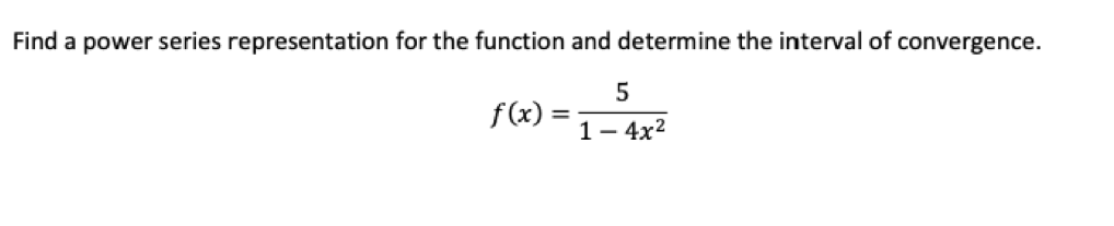 Find a power series representation for the function and determine the interval of convergence.
f(x) :
1- 4x2
