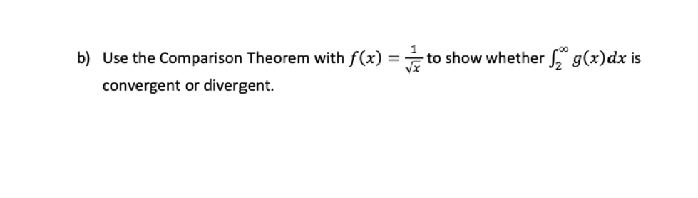 b) Use the Comparison Theorem with f(x) =
to show whether g(x)dx is
convergent or divergent.
