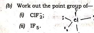 (b) Work out the point group of-
(i) CIF2;
(ü) IF5.
