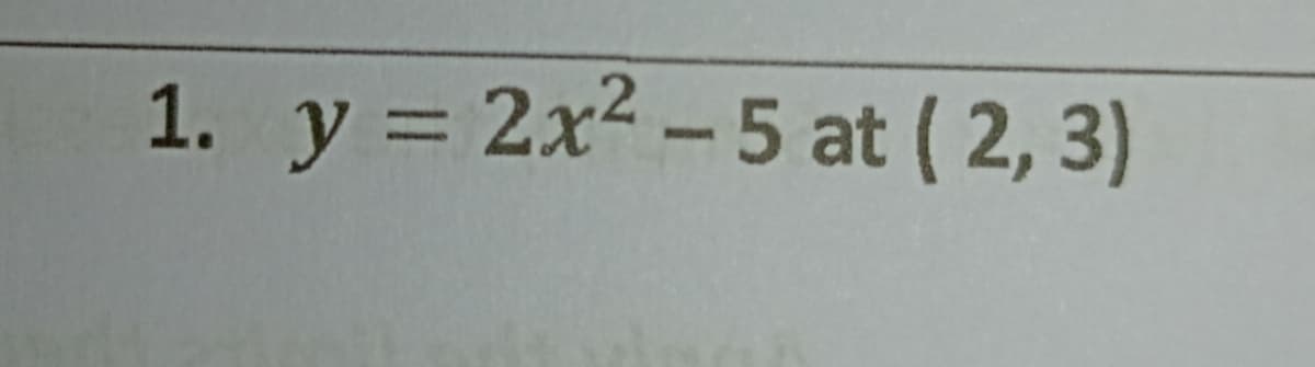1. y = 2x2-5 at ( 2, 3)
