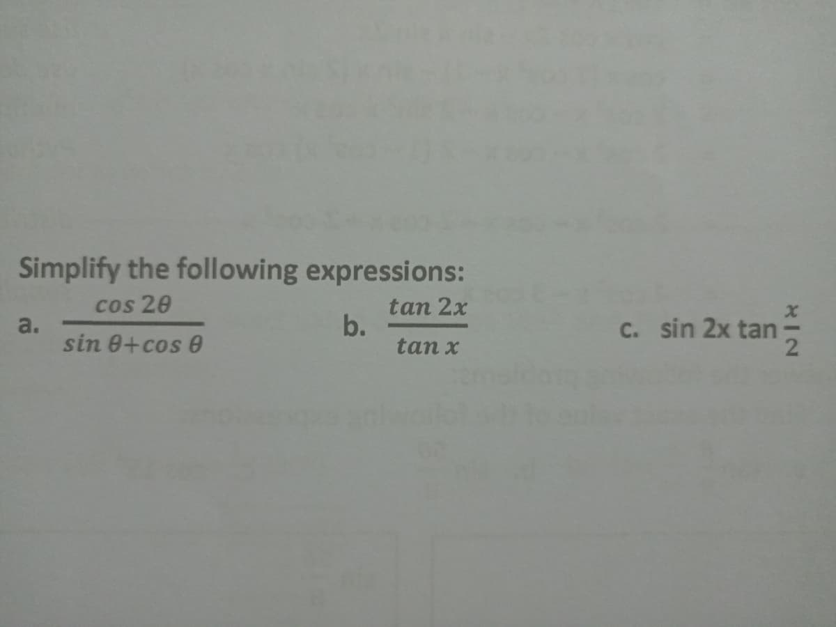 Simplify the following expressions:
tan 2x
b.
tan x
Cos 20
a.
sin 0+cos 0
C. sin 2x tan
