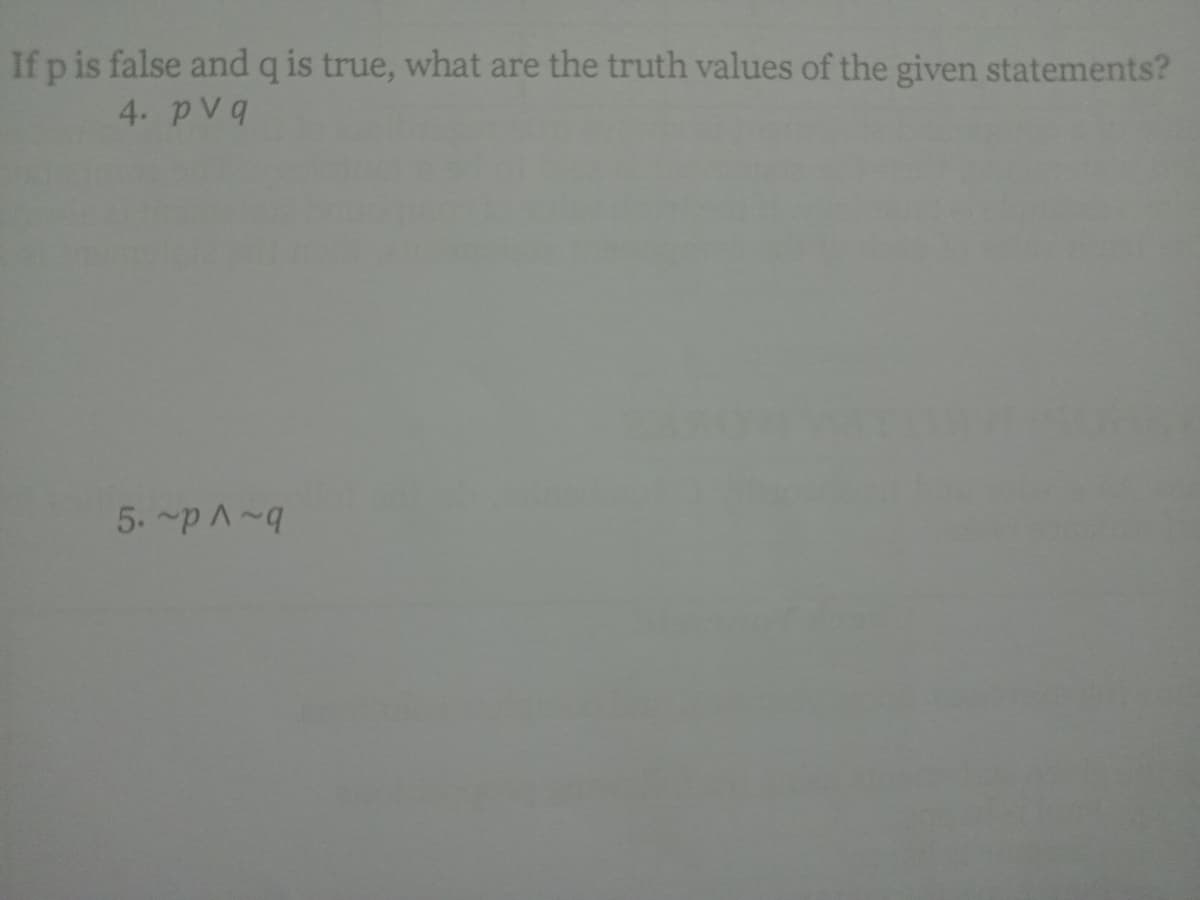 If p is false and q is true, what are the truth values of the given statements?
4. pVq
5. ~pA~q
