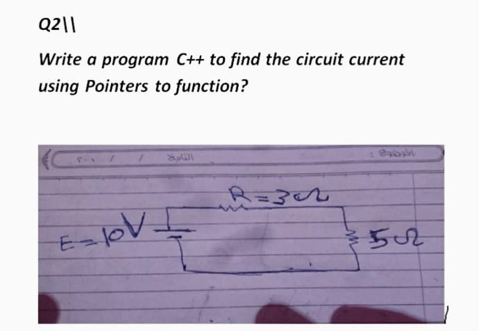 Q2\|
Write a program C++ to find the circuit current
using Pointers to function?
502
