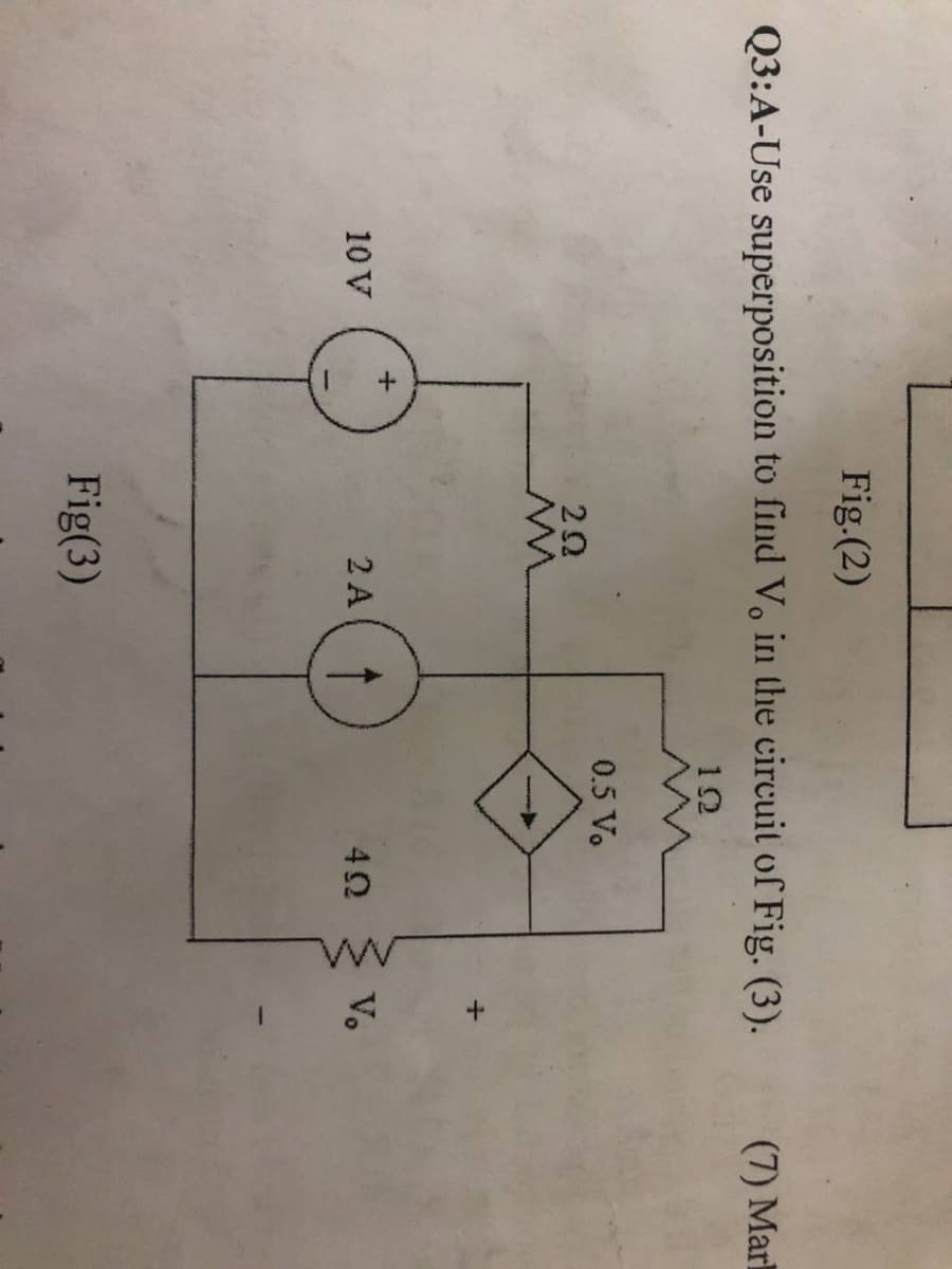 Fig.(2)
Q3:A-Use superposition to find V, in the circuit of Fig. (3).
(7) Mari
12
0.5 Vo
20
10 V
2 A
42
V.
Fig(3)
