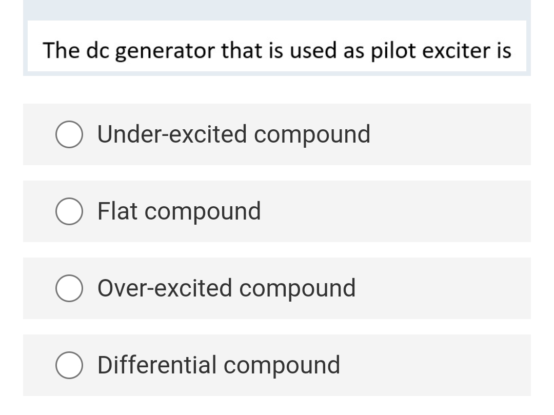 The dc generator that is used as pilot exciter is
Under-excited compound
Flat compound
Over-excited compound
Differential compound