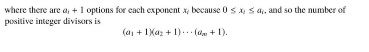 where there are a; + 1 options for each exponent x; because 0 ≤ x ≤ ai, and so the number of
positive integer divisors is
(a₁ + 1)(a₂ + 1)... (am + 1).