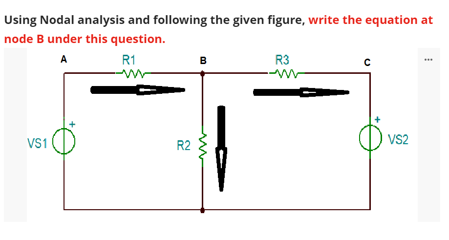 Using Nodal analysis and following the given figure, write the equation at
node B under this question.
A
R1
VS1
R2
B
R3
-WWW
C
+
VS2