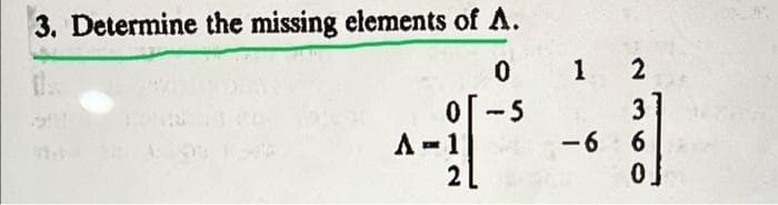3. Determine the missing elements of A.
1 2
0 -5
3
-6 6
0.
A -
A -1
2
