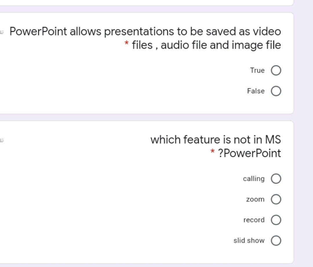 PowerPoint allows presentations to be saved as video
* files , audio file and image file
True
False
which feature is not in MS
* ?PowerPoint
calling
zoom
record
slid show
