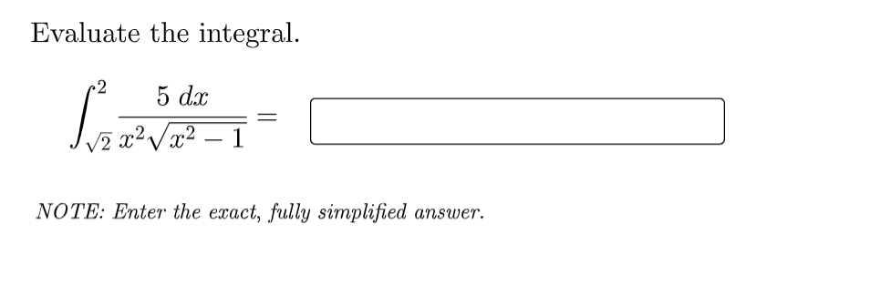 Evaluate the integral.
2
5 dx
x²Vx² – 1
NOTE: Enter the exact, fully simplified answer.
