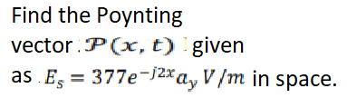 Find the Poynting
vector .P(x, t) given
as E, = 377e-j2*ay V /m in space.
