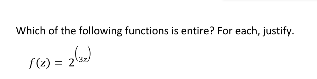 Which of the following functions is entire? For each, justify.
2 (32)
ƒ(z) = 2