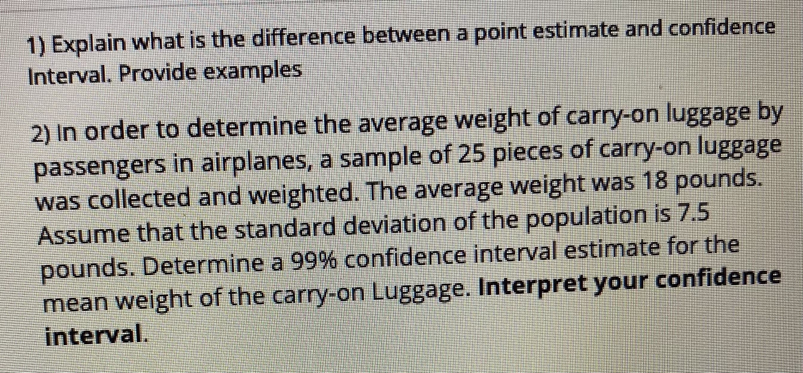 1) Explain what is the difference between a point estimate and confidence
Interval, Provide examples
