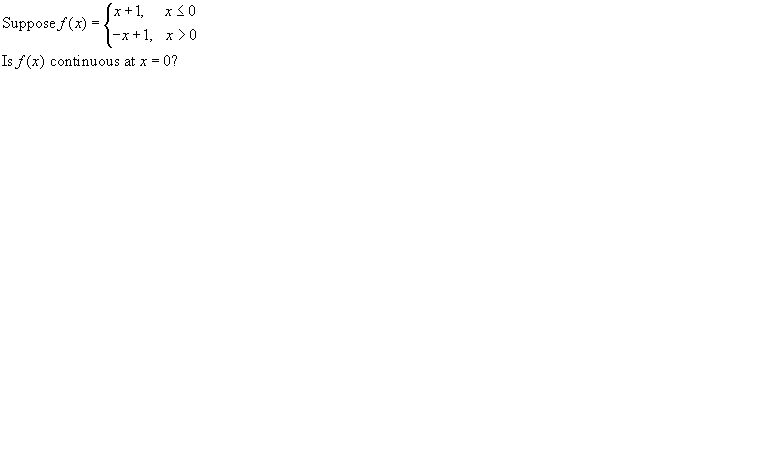 (x+1,
l-x +1, x >0
Is f(x) continuous at x = 0?
x30
Suppose f(x) =
