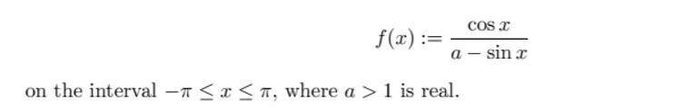 cos x
f(x) :=
a – sin x
on the interval –n <x < T, where a >1 is real.
