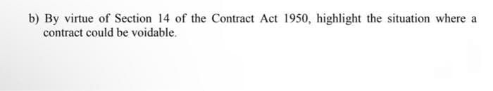 b) By virtue of Section 14 of the Contract Act 1950, highlight the situation where a
contract could be voidable.
