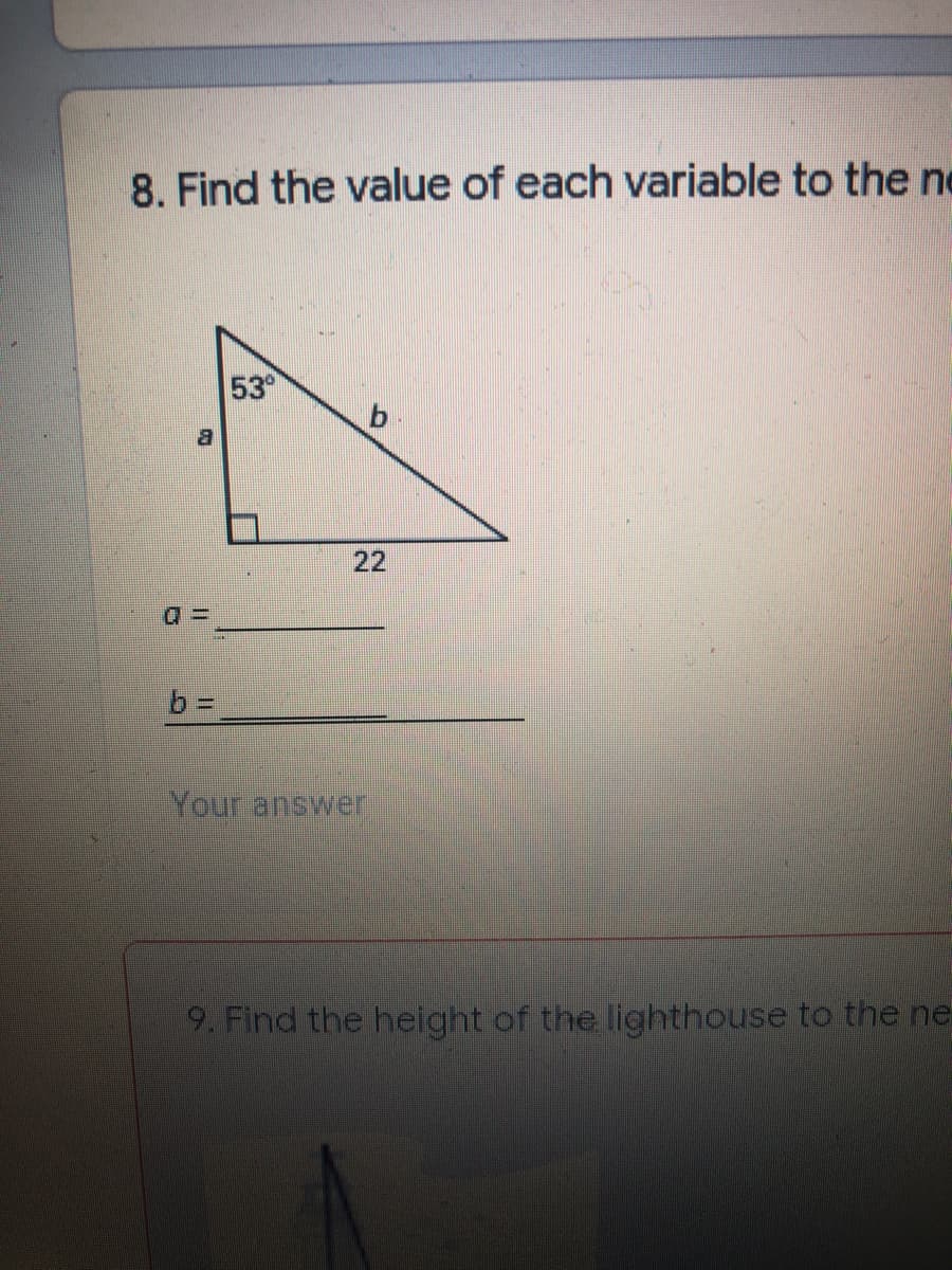 8. Find the value of each variable to the ne
53°
b 3D
Your answer
9. Find the height of the lighthouse to the ne
22
