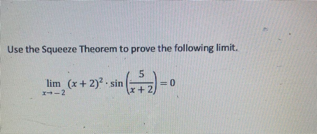 Use the Squeeze Theorem to prove the following limit.
5.
lim (x+ 2) sin
x+2,
