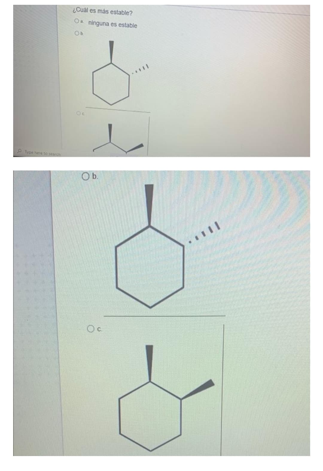 ¿Cuál es más estable?
Oa. ninguna es estable
Ob
Oc
P Type here to search
Ob.
c.
