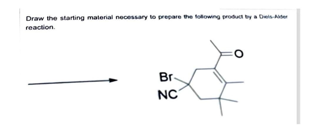 Draw the starting material necessary to prepare the following produc by a Diels-Alder
reaction.
Br
NC
