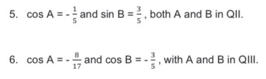 5. cos A = - and sin B =, both A and B in QII.
3
6. cos A =.
17
and cos B = -, with A and B in QIII.
