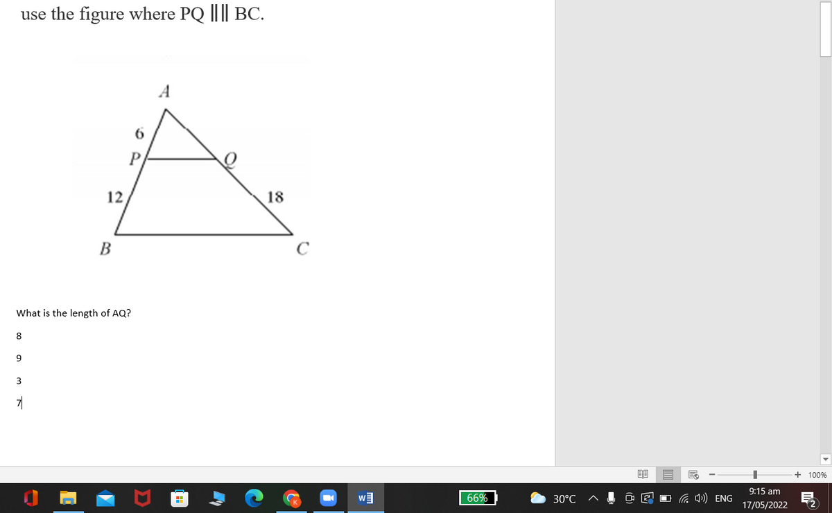use the figure where PQ || || BC.
A
12
18
В
C
What is the length of AQ?
8
3
+ 100%
9:15 am
66%
30°C
O E O 4)) ENG
17/05/2022
(2
mm
