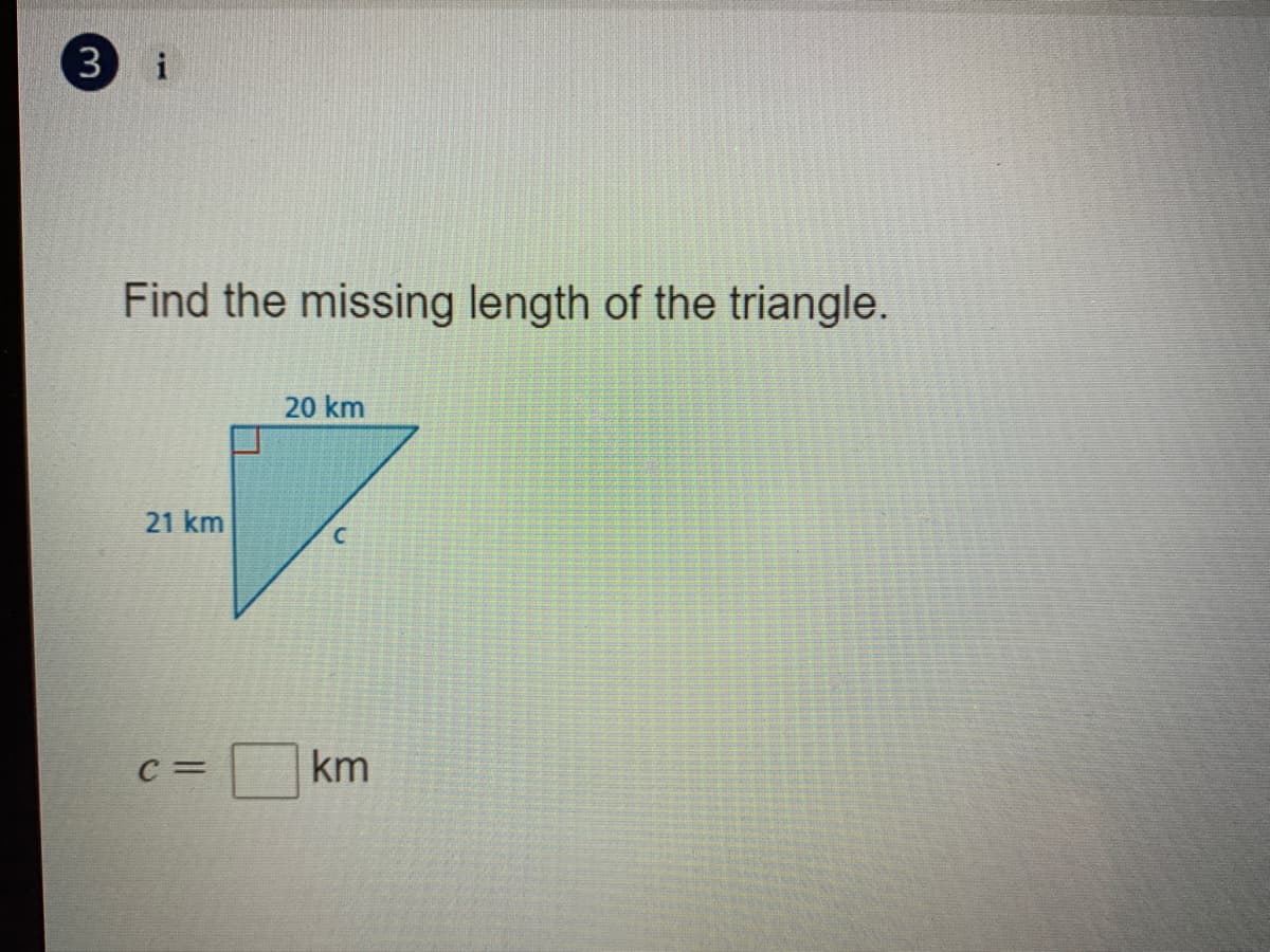 3)
Find the missing length of the triangle.
20 km
21 km
C =
km
