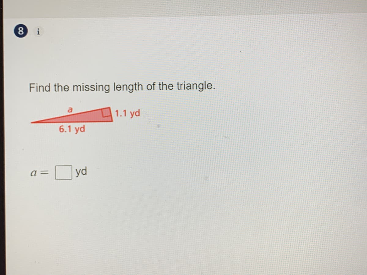 8.
i
Find the missing length of the triangle.
a
1.1 yd
6.1 yd
Oyd
a=
