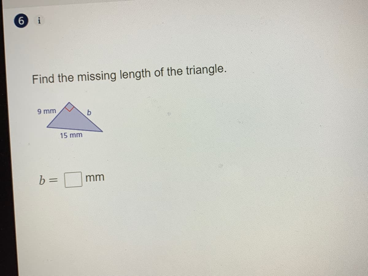 6 i
Find the missing length of the triangle.
9 mm
15 mm
b =
mm
